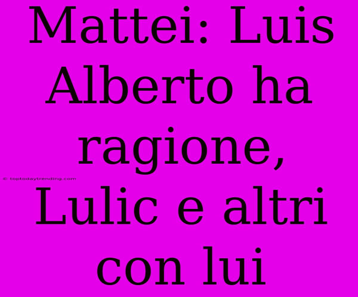 Mattei: Luis Alberto Ha Ragione, Lulic E Altri Con Lui