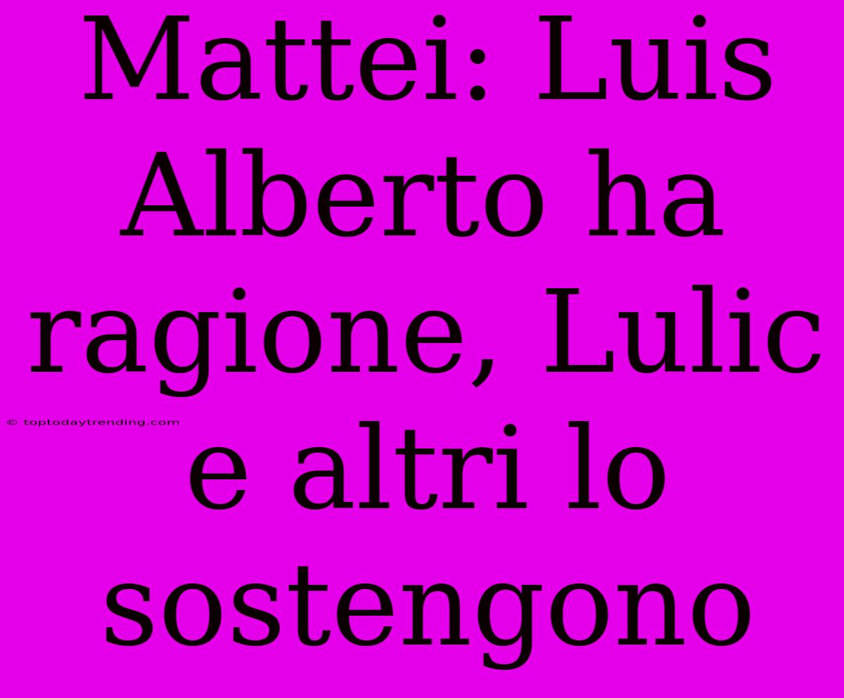 Mattei: Luis Alberto Ha Ragione, Lulic E Altri Lo Sostengono