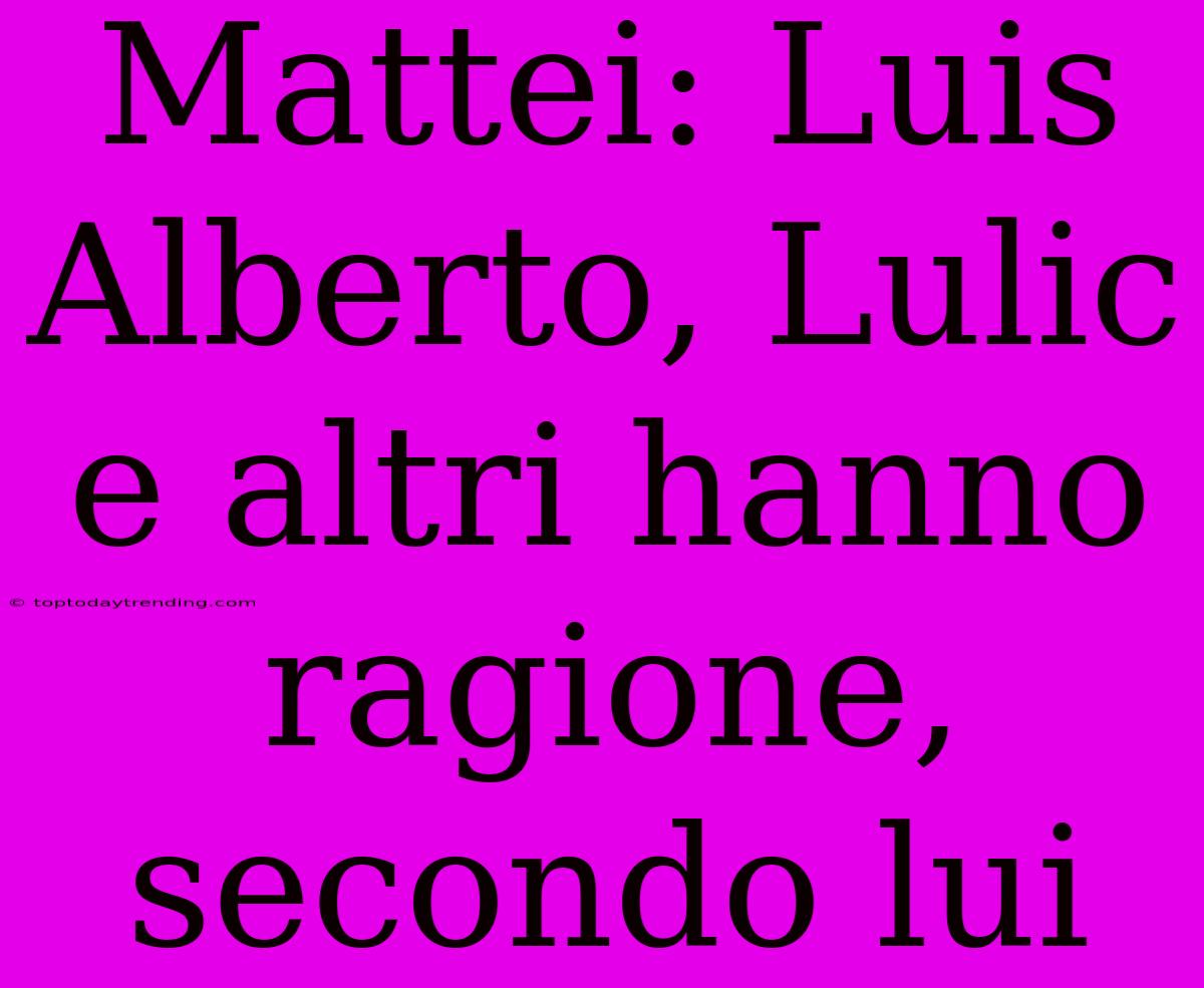 Mattei: Luis Alberto, Lulic E Altri Hanno Ragione, Secondo Lui