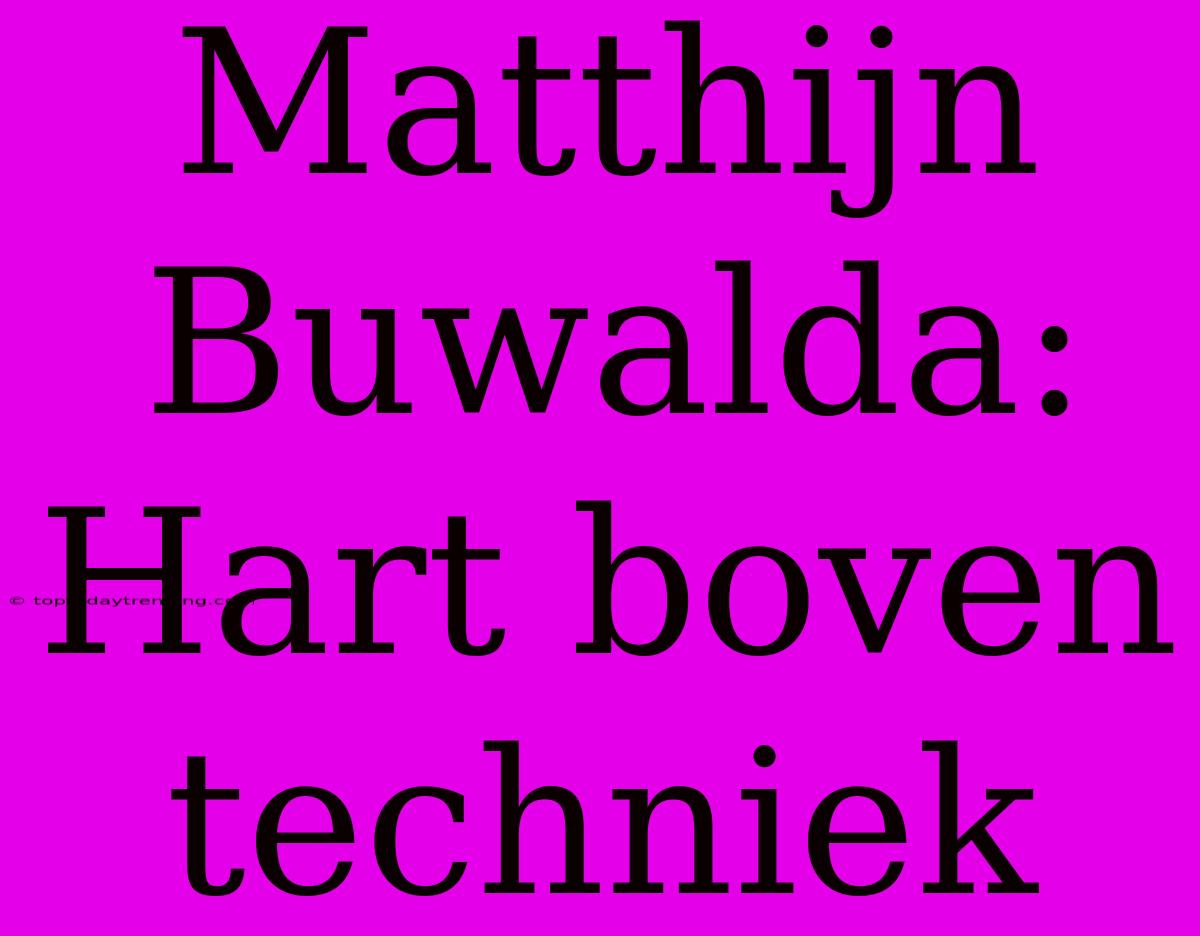 Matthijn Buwalda: Hart Boven Techniek