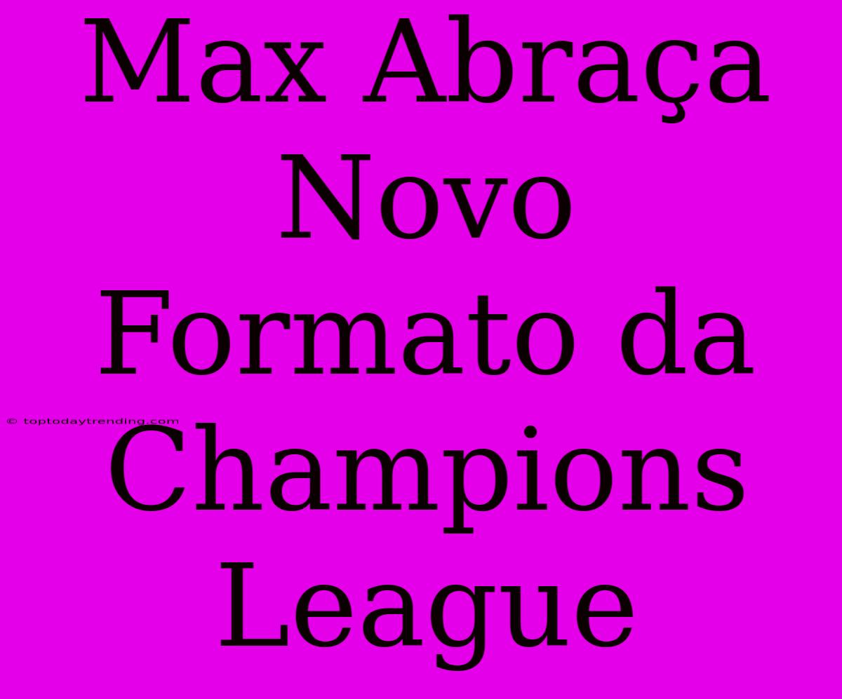 Max Abraça Novo Formato Da Champions League