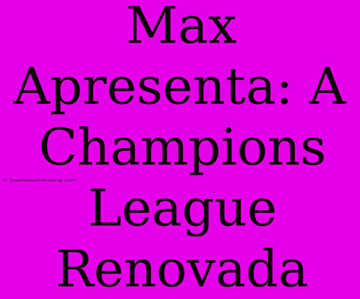 Max Apresenta: A Champions League Renovada