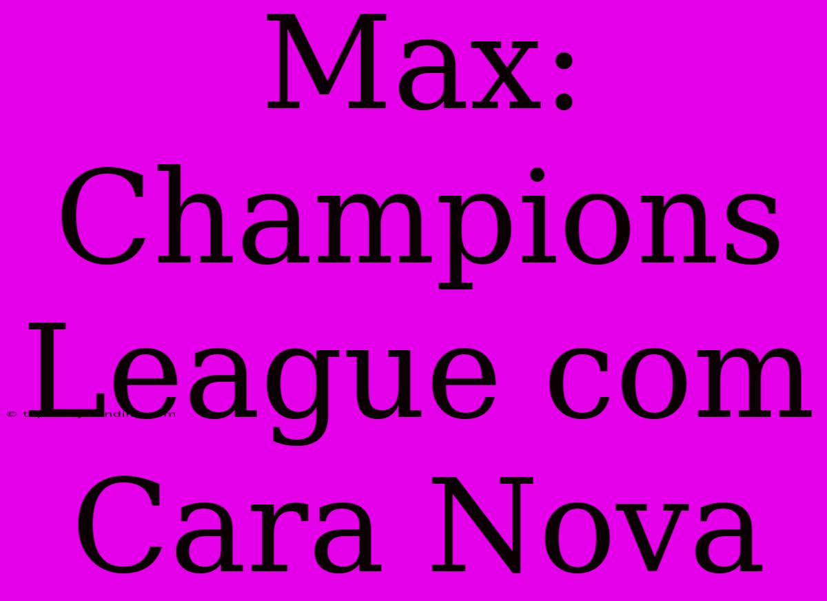 Max: Champions League Com Cara Nova