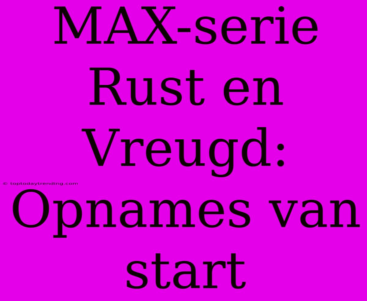 MAX-serie Rust En Vreugd: Opnames Van Start