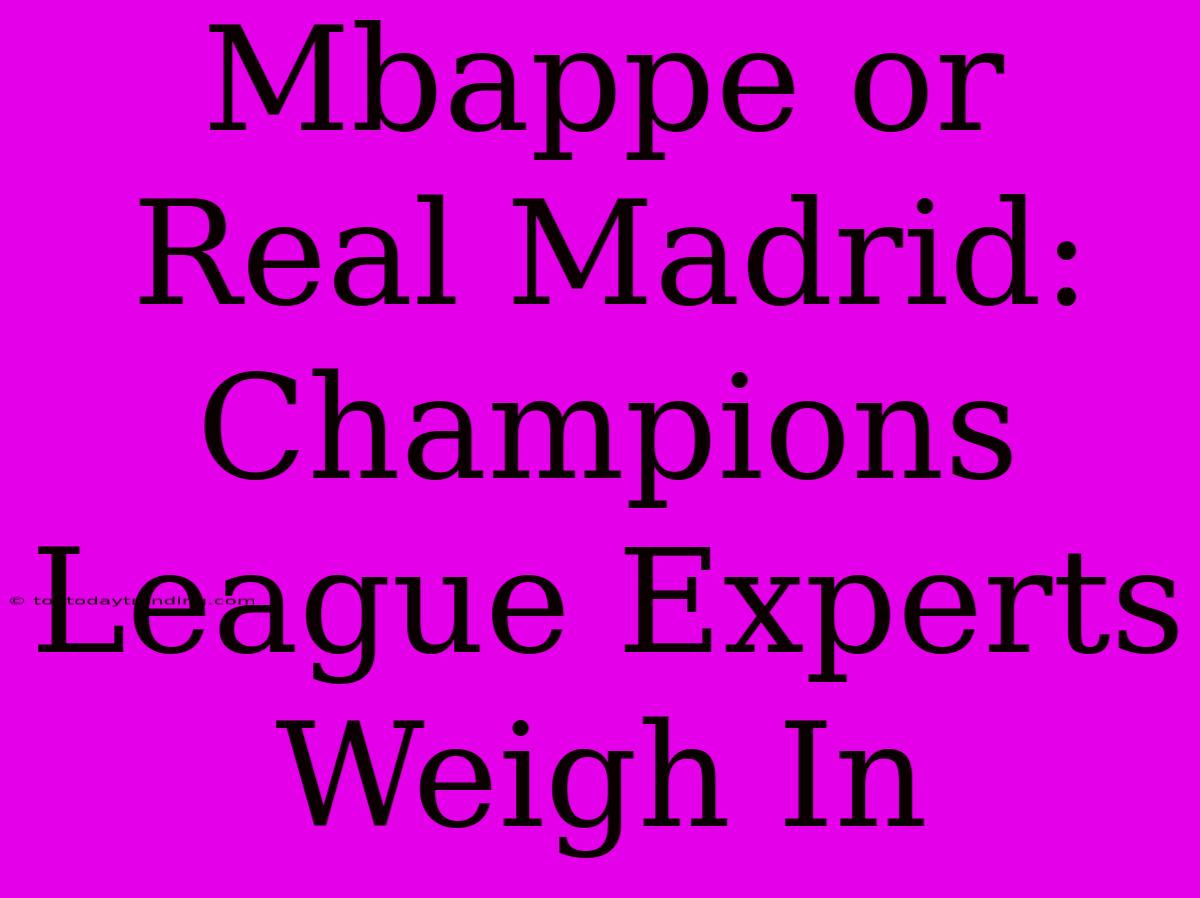 Mbappe Or Real Madrid: Champions League Experts Weigh In