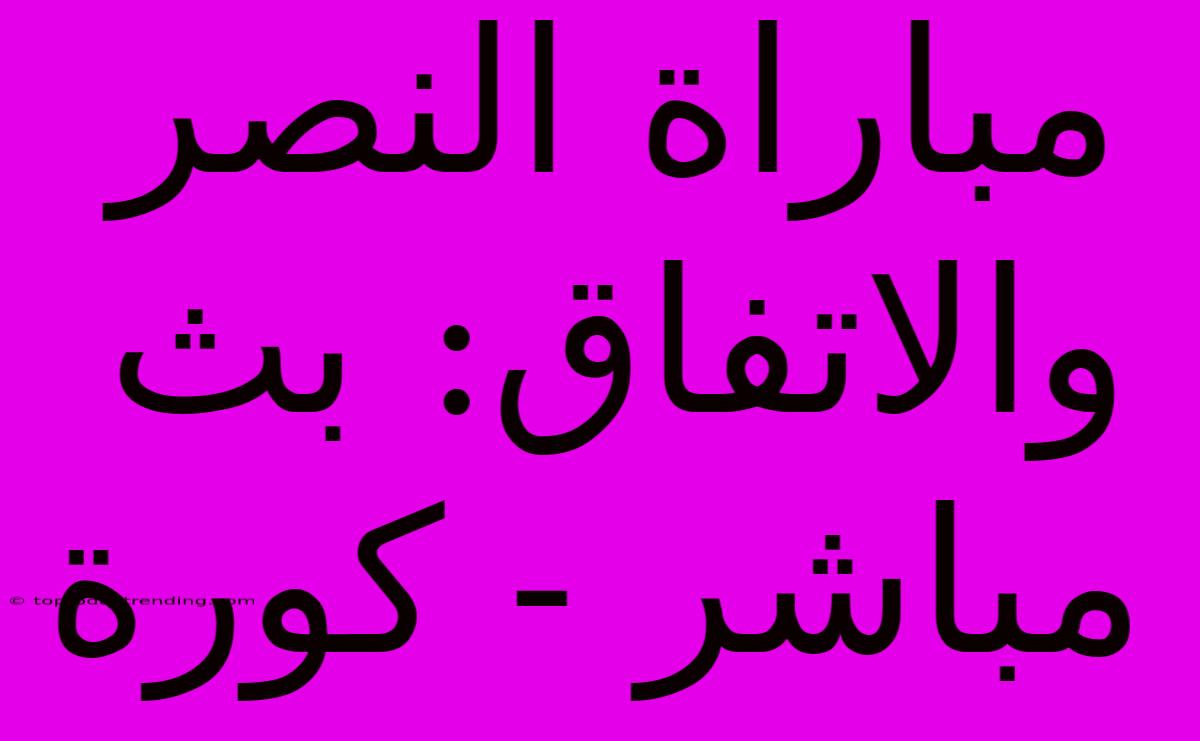 مباراة النصر والاتفاق: بث مباشر - كورة