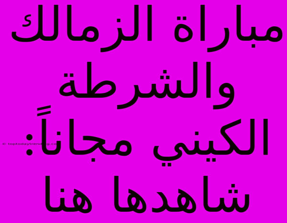 مباراة الزمالك والشرطة الكيني مجاناً: شاهدها هنا