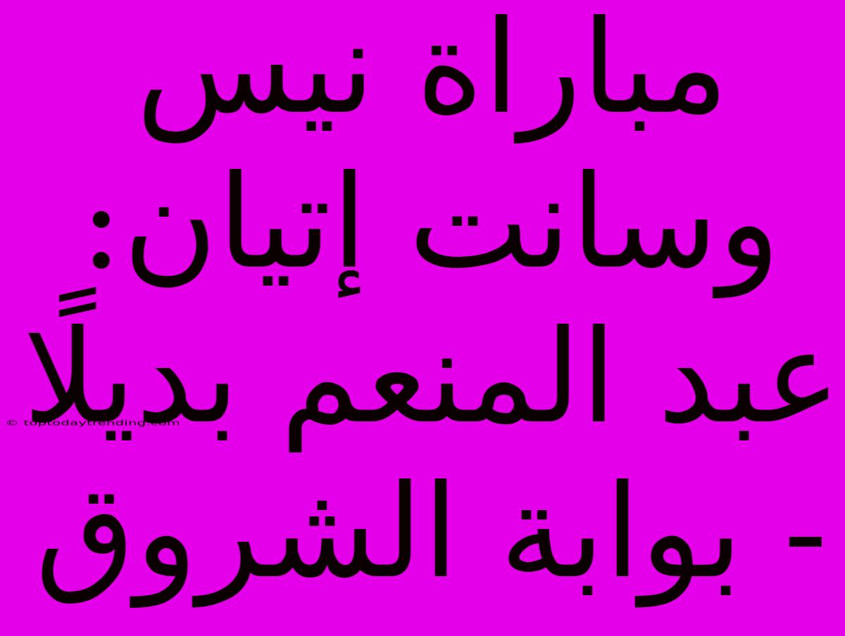 مباراة نيس وسانت إتيان: عبد المنعم بديلًا - بوابة الشروق