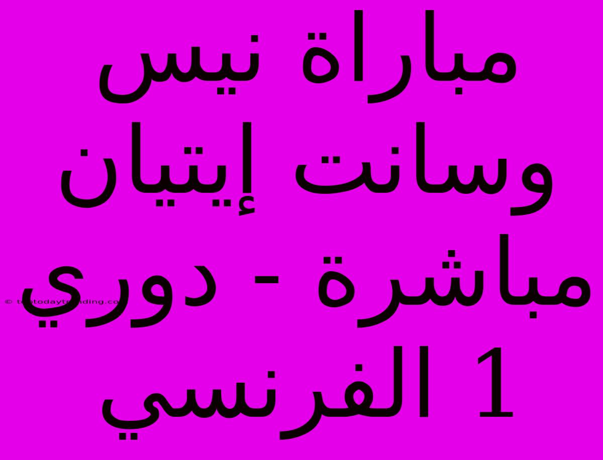 مباراة نيس وسانت إيتيان مباشرة - دوري 1 الفرنسي