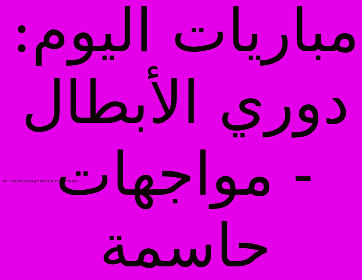 مباريات اليوم: دوري الأبطال - مواجهات حاسمة