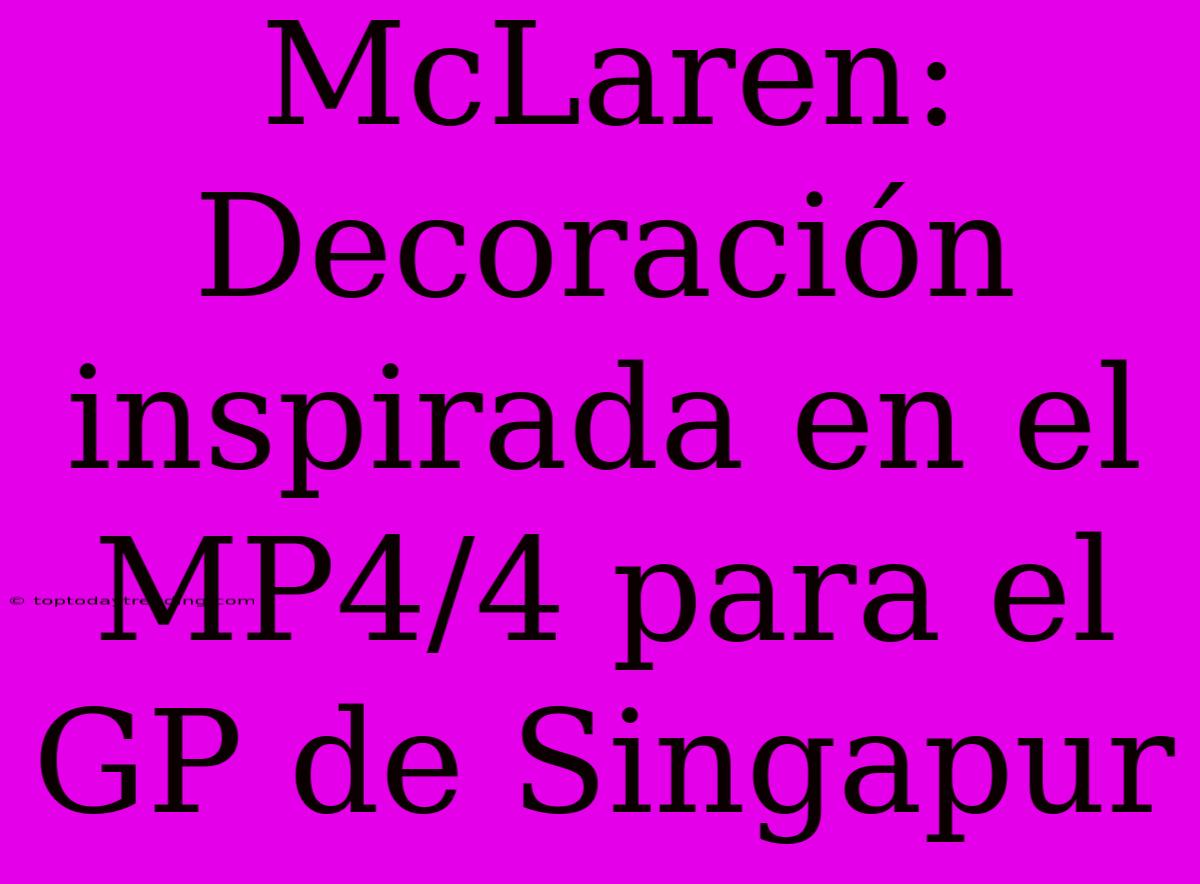 McLaren: Decoración Inspirada En El MP4/4 Para El GP De Singapur