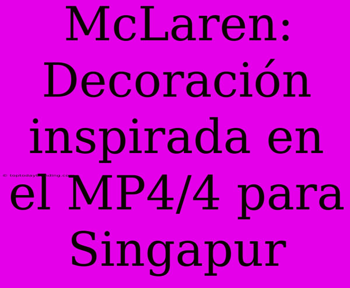 McLaren: Decoración Inspirada En El MP4/4 Para Singapur