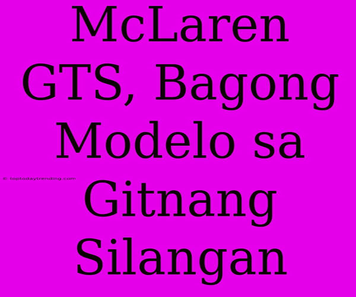 McLaren GTS, Bagong Modelo Sa Gitnang Silangan