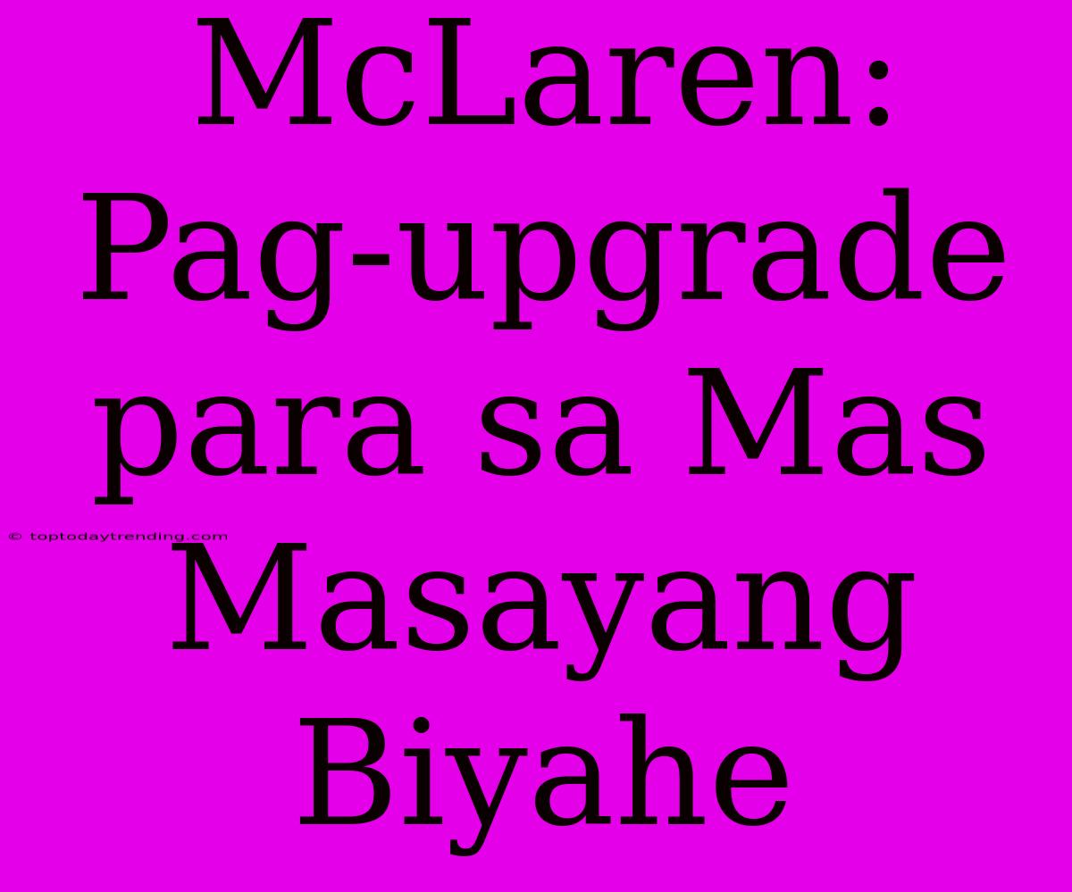 McLaren: Pag-upgrade Para Sa Mas Masayang Biyahe