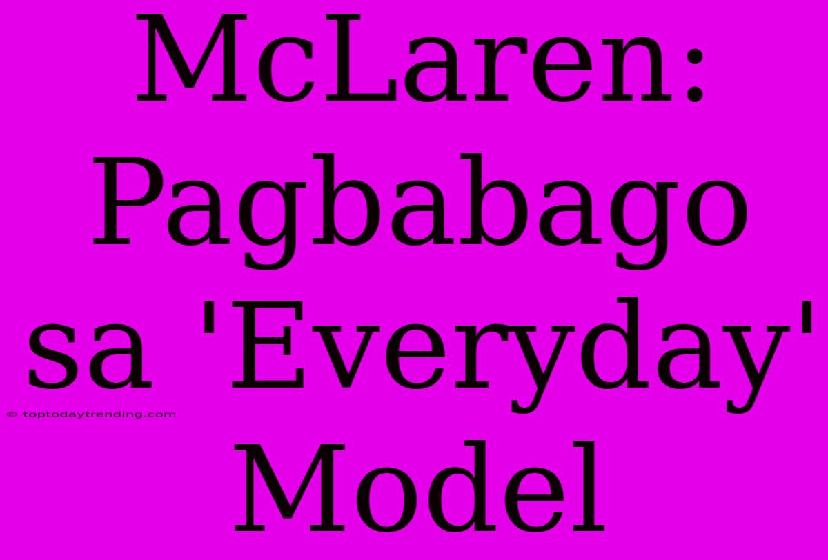 McLaren: Pagbabago Sa 'Everyday' Model