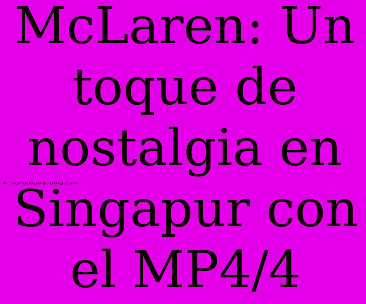 McLaren: Un Toque De Nostalgia En Singapur Con El MP4/4