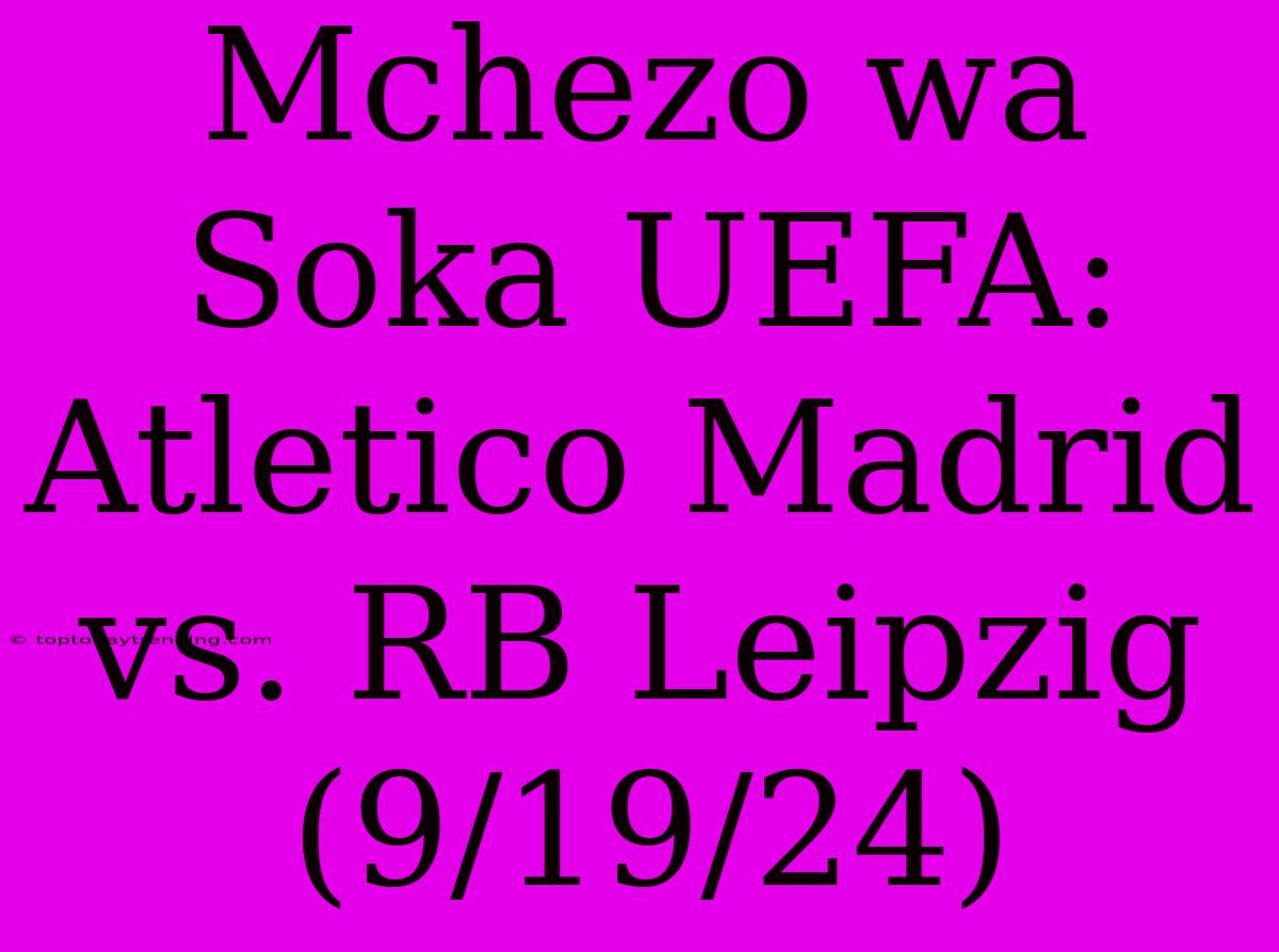 Mchezo Wa Soka UEFA: Atletico Madrid Vs. RB Leipzig (9/19/24)