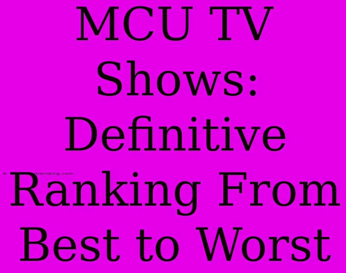 MCU TV Shows: Definitive Ranking From Best To Worst