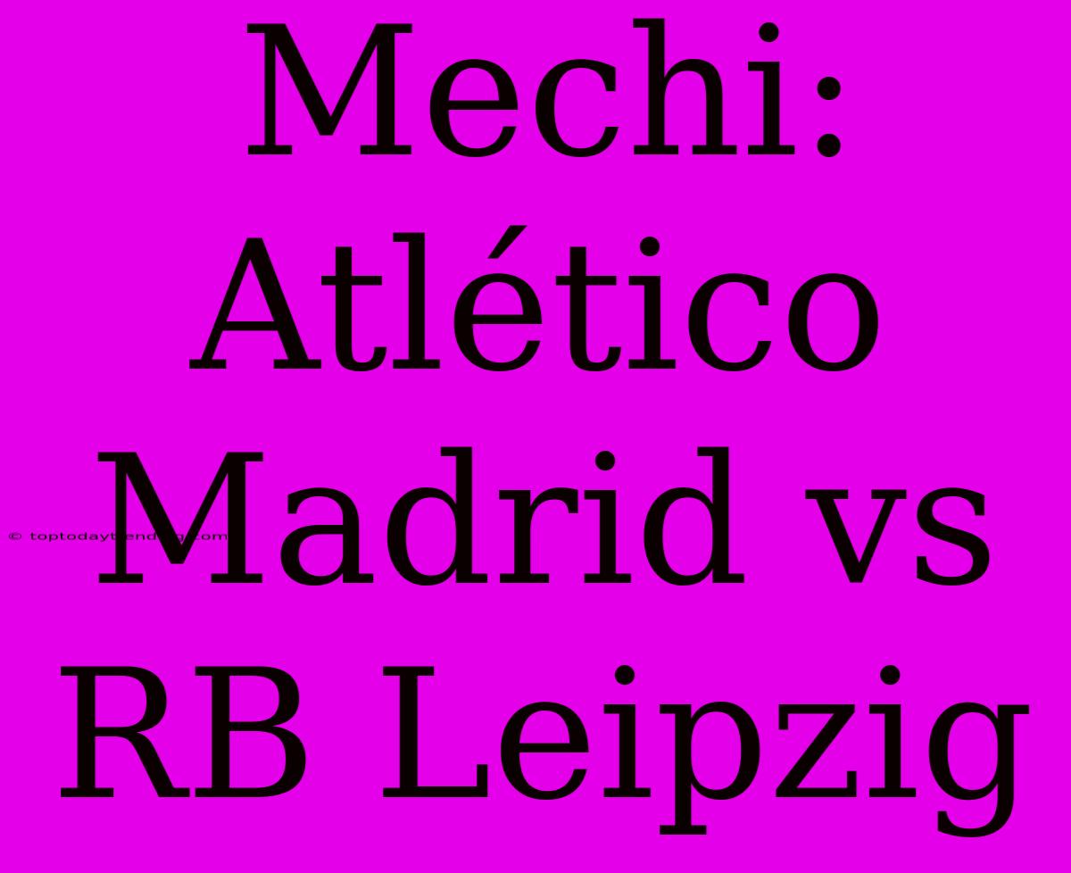 Mechi: Atlético Madrid Vs RB Leipzig