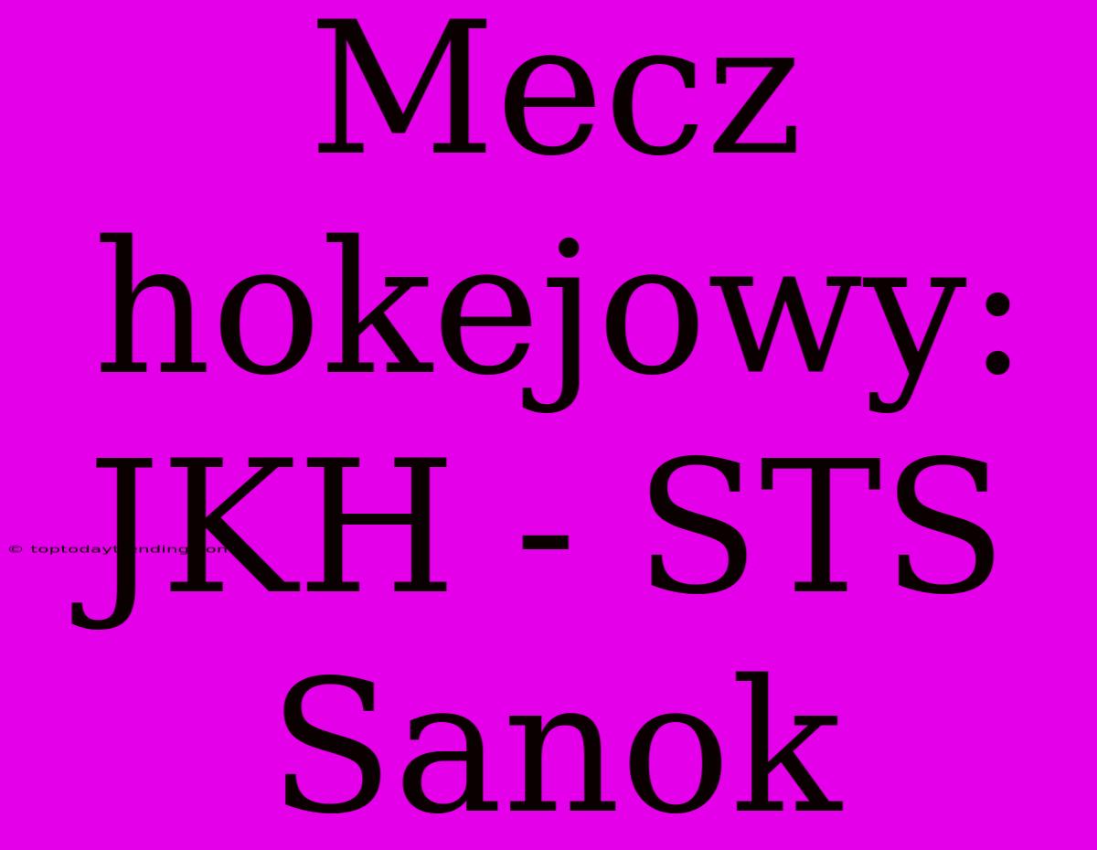 Mecz Hokejowy: JKH - STS Sanok