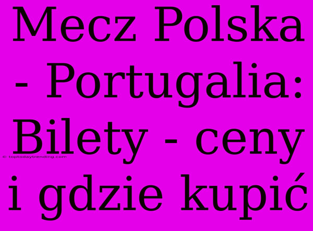 Mecz Polska - Portugalia: Bilety - Ceny I Gdzie Kupić