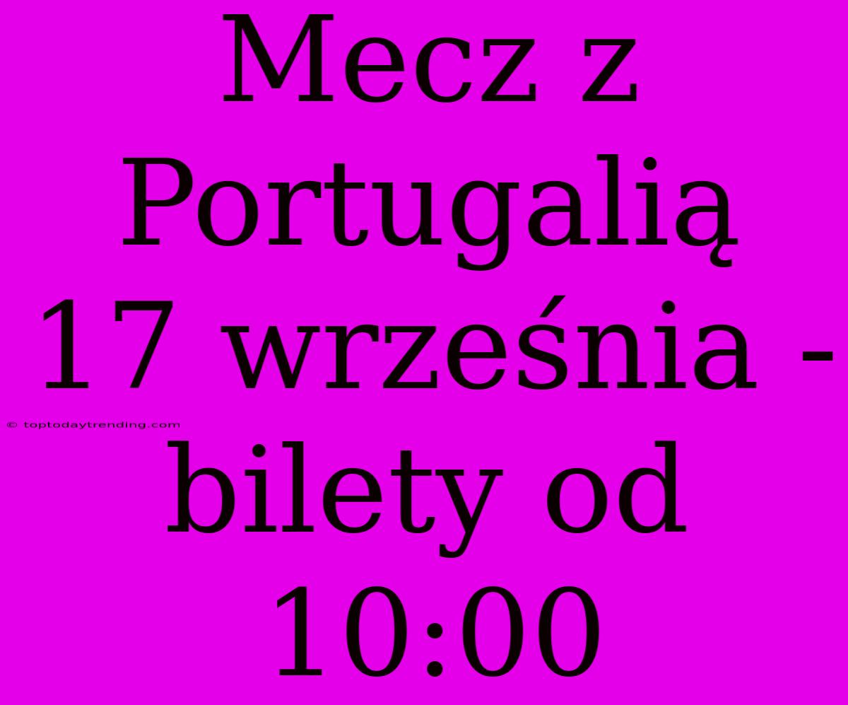 Mecz Z Portugalią 17 Września - Bilety Od 10:00