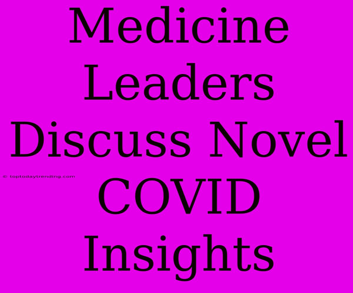 Medicine Leaders Discuss Novel COVID Insights