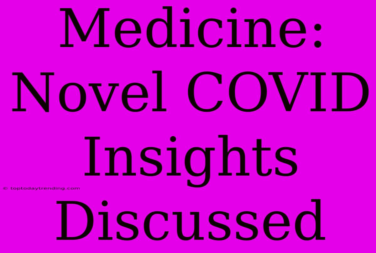 Medicine: Novel COVID Insights Discussed