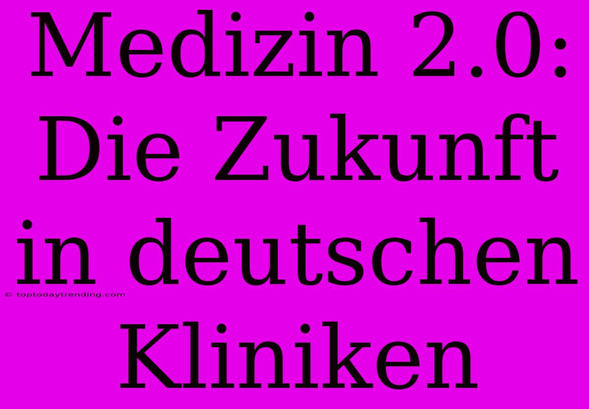 Medizin 2.0: Die Zukunft In Deutschen Kliniken