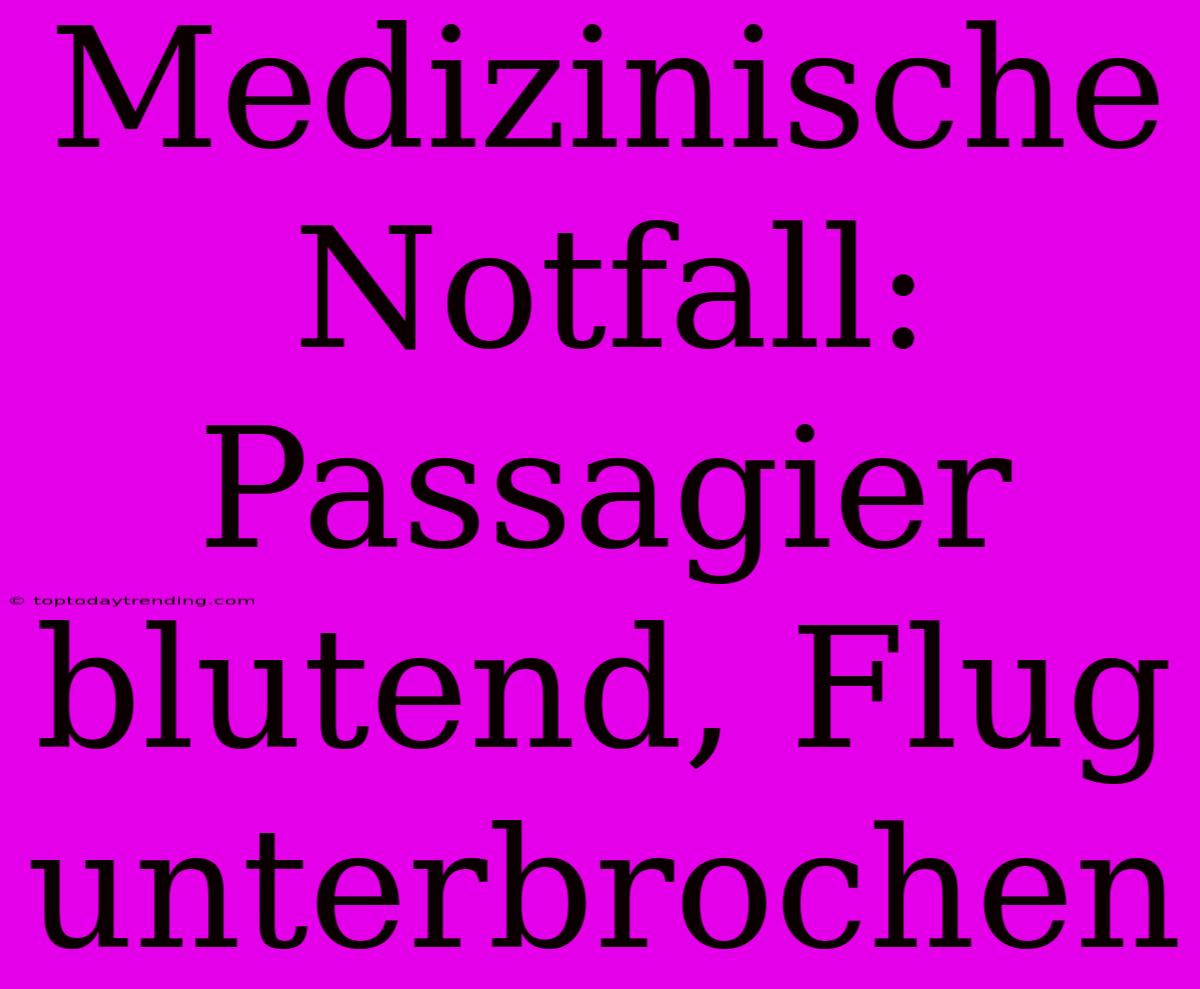 Medizinische Notfall: Passagier Blutend, Flug Unterbrochen