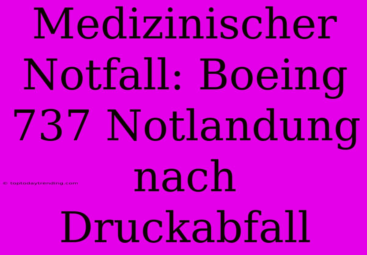 Medizinischer Notfall: Boeing 737 Notlandung Nach Druckabfall