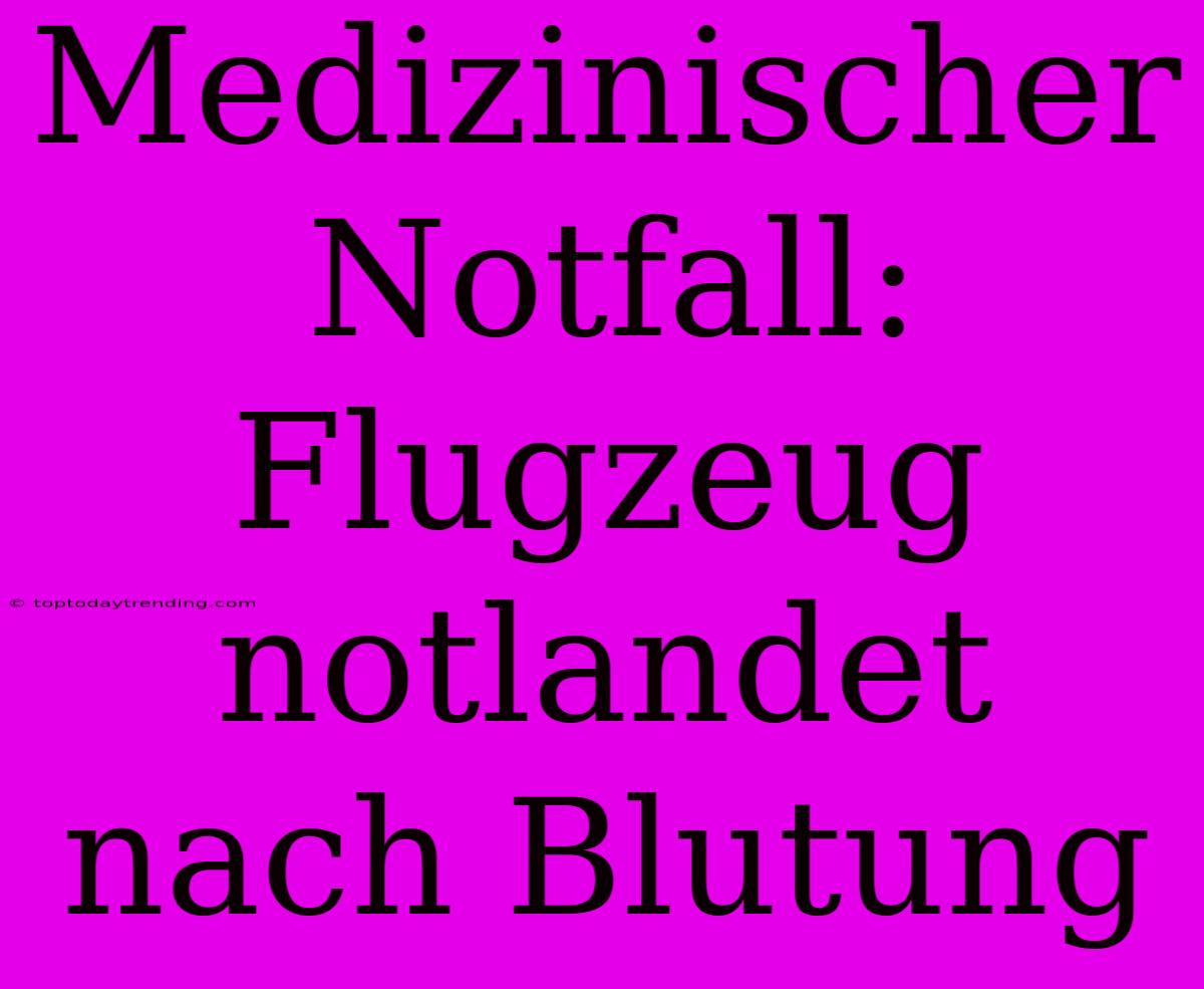 Medizinischer Notfall: Flugzeug Notlandet Nach Blutung