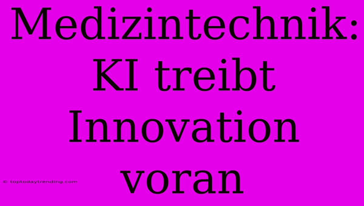 Medizintechnik: KI Treibt Innovation Voran