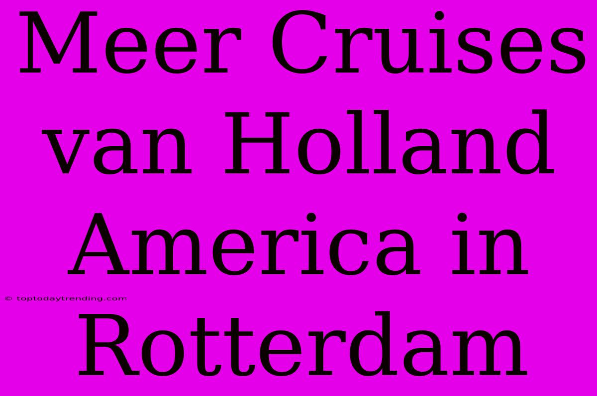 Meer Cruises Van Holland America In Rotterdam