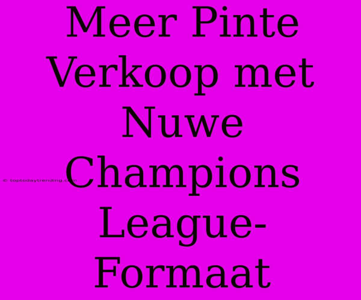 Meer Pinte Verkoop Met Nuwe Champions League-Formaat