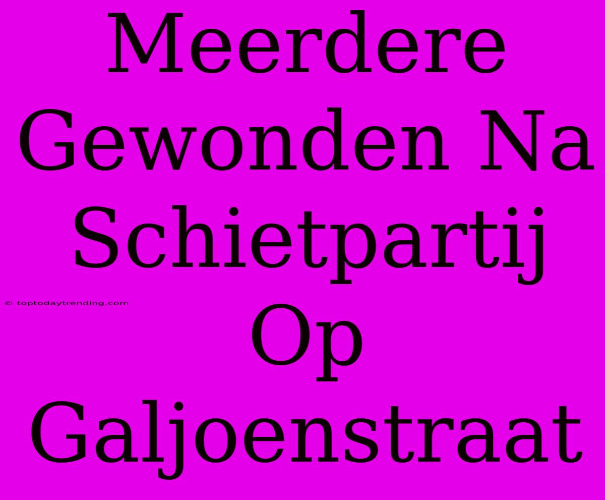 Meerdere Gewonden Na Schietpartij Op Galjoenstraat