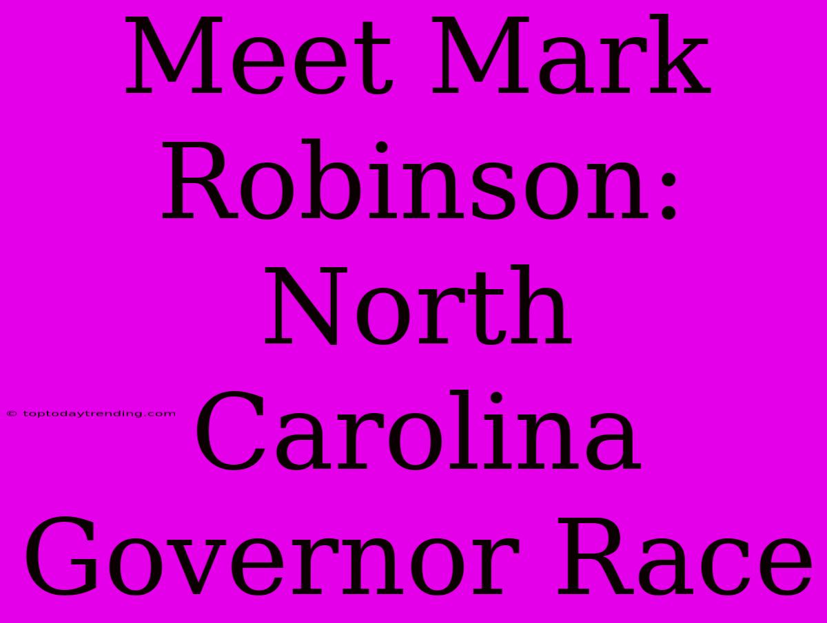 Meet Mark Robinson: North Carolina Governor Race