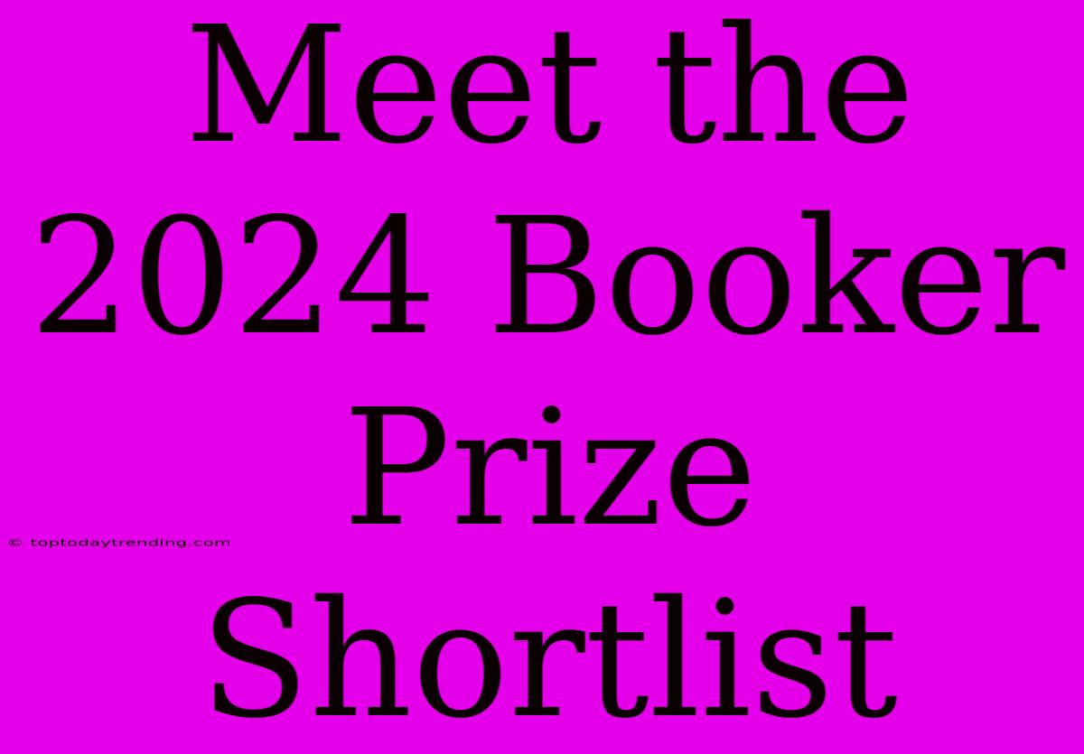 Meet The 2024 Booker Prize Shortlist