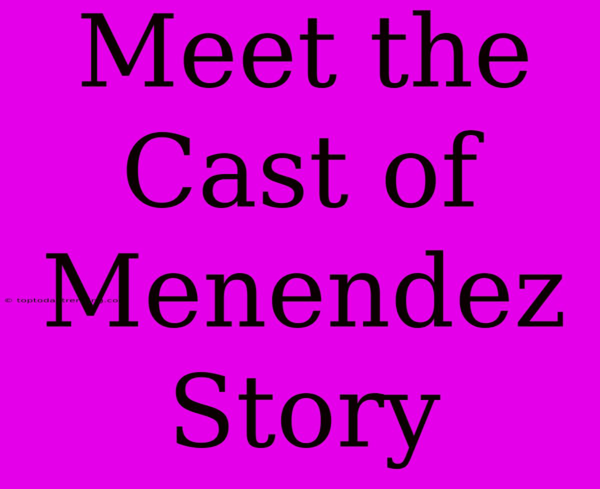 Meet The Cast Of Menendez Story