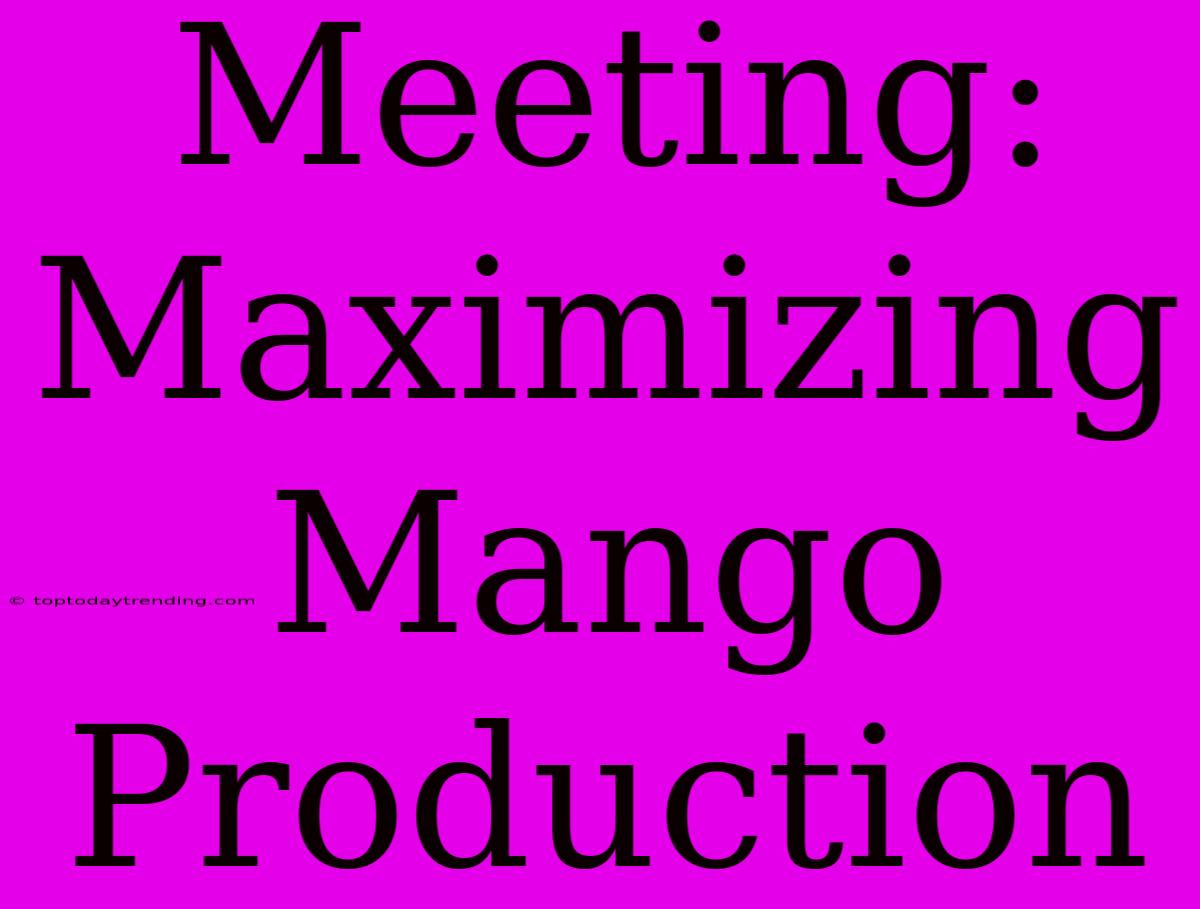 Meeting: Maximizing Mango Production