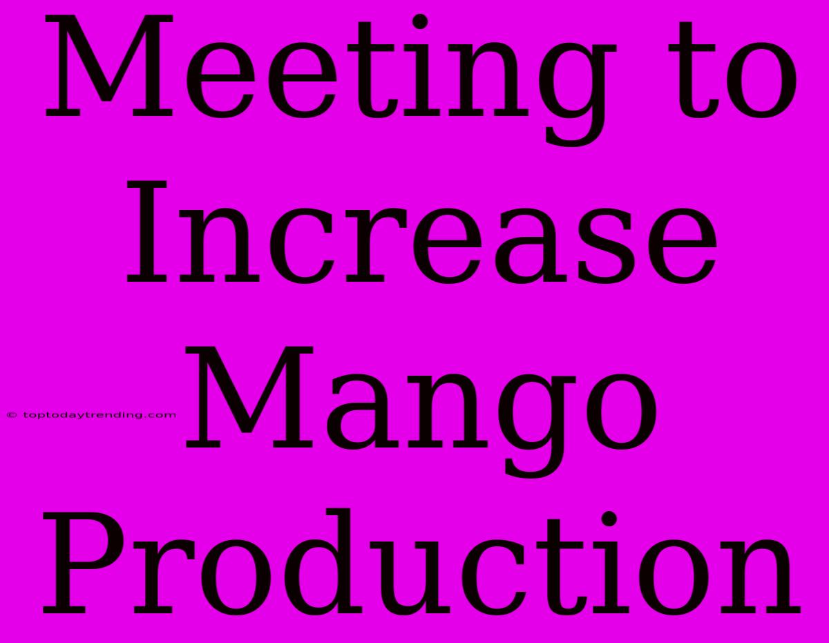 Meeting To Increase Mango Production