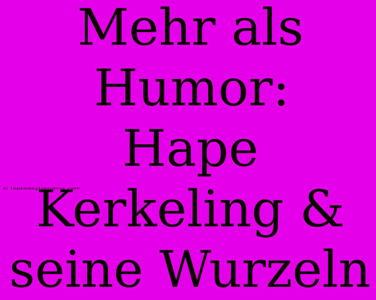 Mehr Als Humor:  Hape Kerkeling & Seine Wurzeln