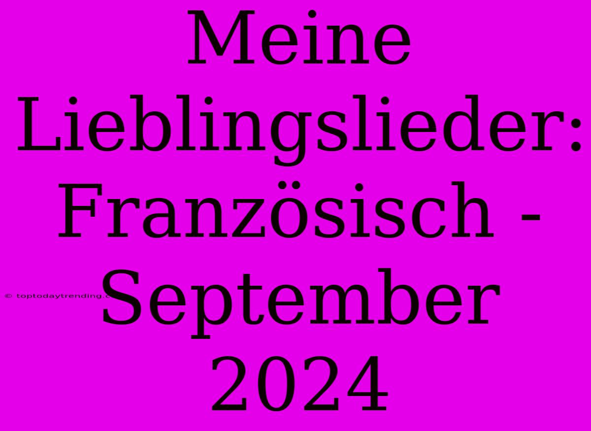 Meine Lieblingslieder: Französisch - September 2024