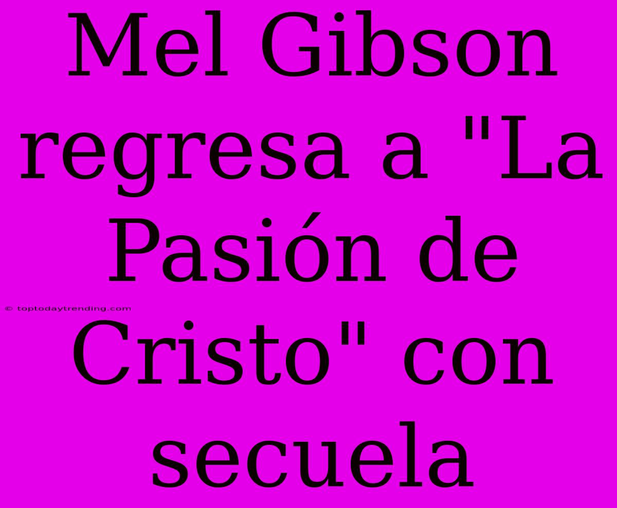 Mel Gibson Regresa A 