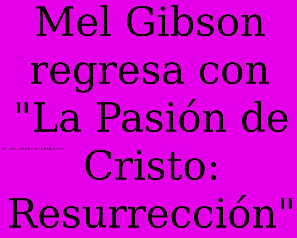 Mel Gibson Regresa Con 