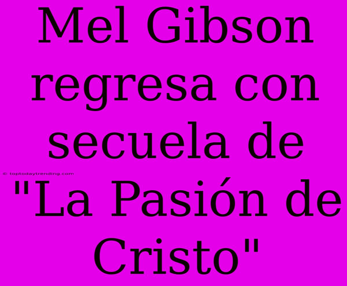 Mel Gibson Regresa Con Secuela De 