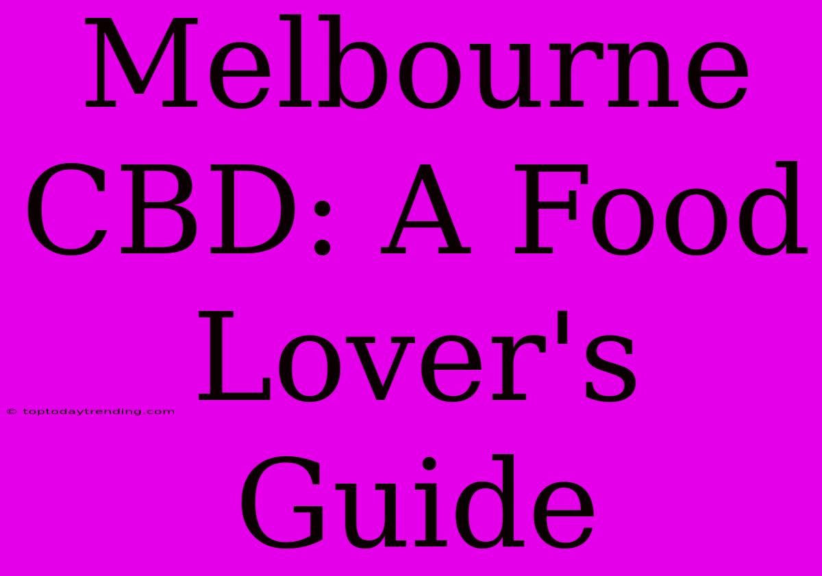 Melbourne CBD: A Food Lover's Guide