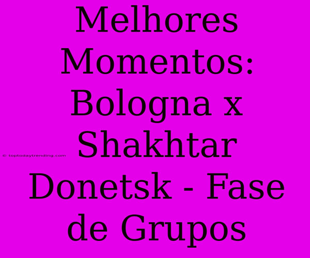 Melhores Momentos: Bologna X Shakhtar Donetsk - Fase De Grupos