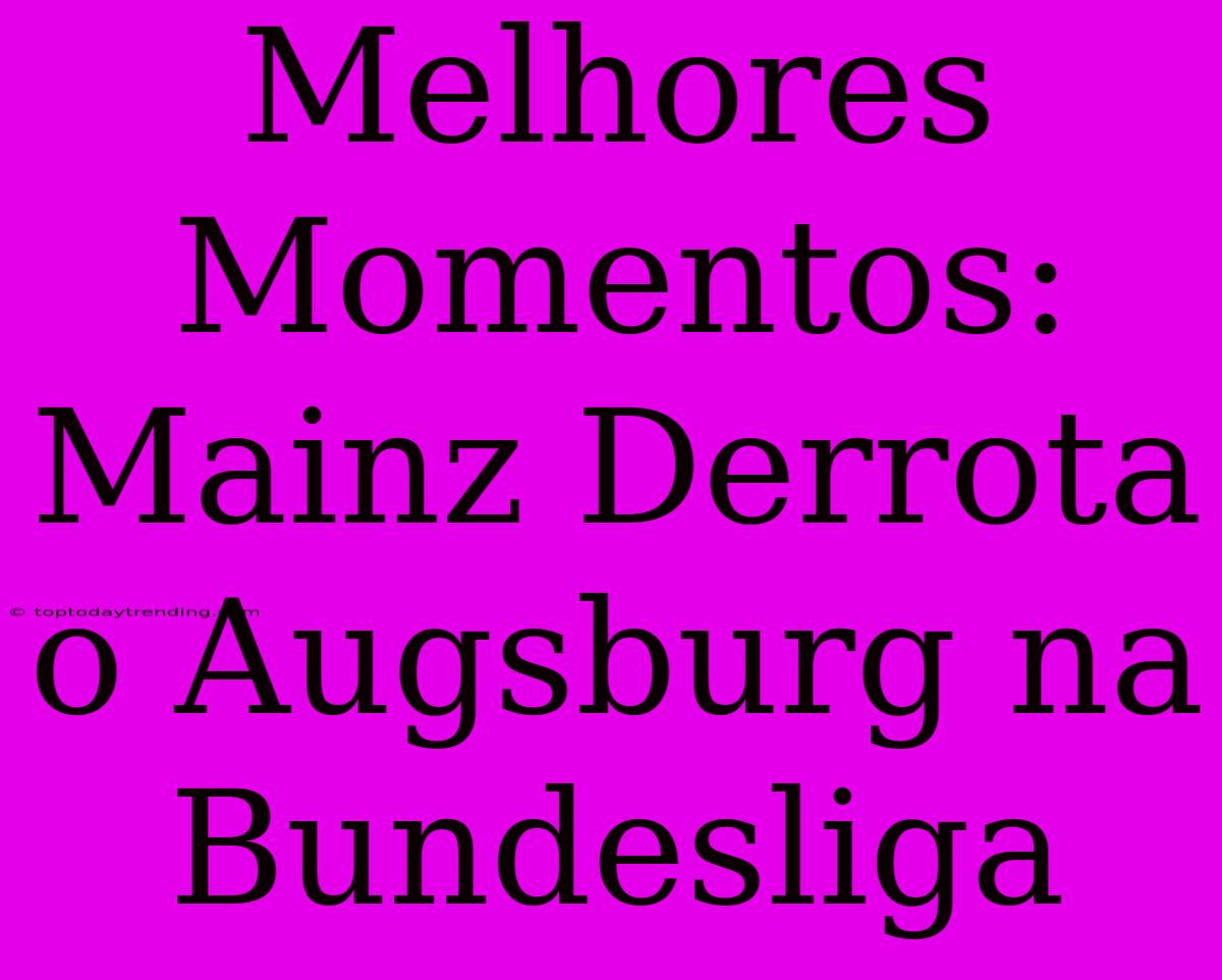 Melhores Momentos: Mainz Derrota O Augsburg Na Bundesliga