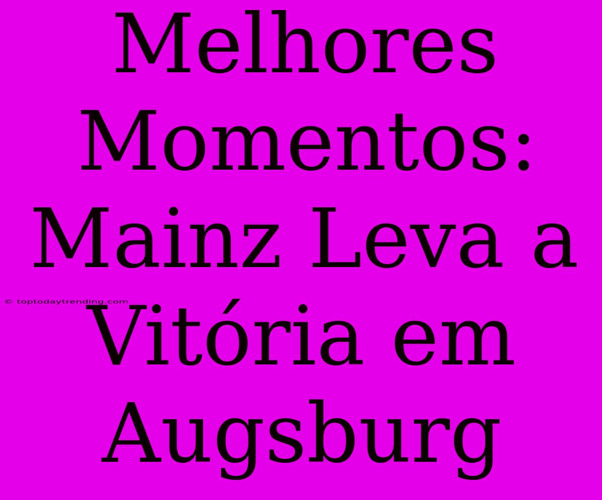 Melhores Momentos: Mainz Leva A Vitória Em Augsburg